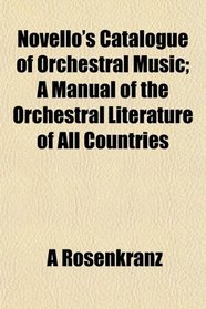 Novello's Catalogue of Orchestral Music; A Manual of the Orchestral Literature of All Countries