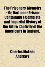 The Prisoners' Memoirs = Or, Dartmoor Prison; Containing a Complete and Impartial History of the Entire Captivity of the Americans in England,