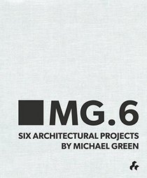 MG.6: Six Architectural Projects by Michael Green