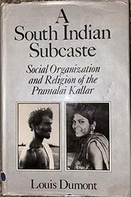 A South Indian Subcaste: Social Organization and Religion of the Pramalai Kallar (French Studies on South Asian Culture and Society, I)