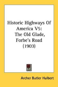 Historic Highways Of America V5: The Old Glade, Forbe's Road (1903)