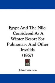 Egypt And The Nile: Considered As A Winter Resort For Pulmonary And Other Invalids (1867)