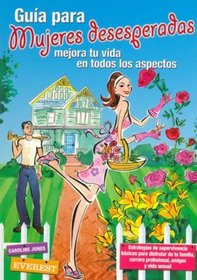 Guia Para Mujeres Desesperadas: Mejora Tu Vida en Todos los Aspectos (Spanish Edition)