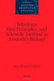 Teleology, First Principles, and Scientific Method in Aristotle's Biology (Oxford Aristotle Studies)