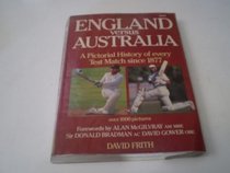 England Versus Australia: Pictorial History of Every Test Match Since 1877