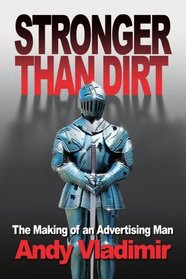 STRONGER THAN DIRT: The Making of an Advertising Man