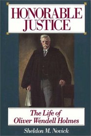 Honorable Justice:  The Life Of Oliver Wendell Holmes