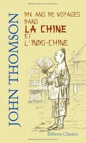 Dix ans de voyages dans la Chine et l'Indo-Chine: Ouvrage traduit de l'anglais par MM. A. Talandier et H. Vattemare (French Edition)