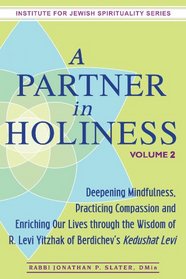 A Partner in Holiness, Volume 2: Deepening Mindfulness, Practicing Compassion and Enriching Our Lives Through the Wisdom of R. Levi Yitzhak of Berdichev's Kedushat Levi