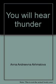 You will hear thunder: Akhmatova, poems
