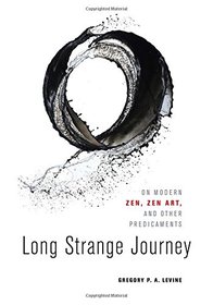 Long Strange Journey: On Modern Zen, Zen Art, and Other Predicaments