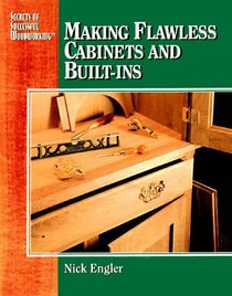 Making Flawless Cabinets and Built-Ins (Secrets of successful woodworking)
