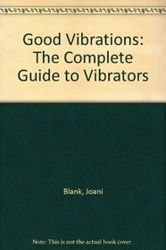 Good Vibrations: The Complete Guide to Vibrators