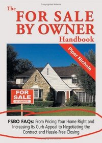 The For Sale By Owner Handbook: Fsbo Faqs: From Pricing Your Home Right And Increasing Its Curb Appeal To Negotiating The Contract And Hassle-free Closing