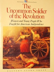 THE UNCOMMON SOLDIER OF THE REVOLUTION : Women and Young People Who Fought for American Independence