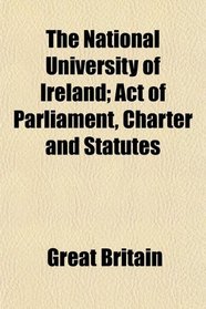The National University of Ireland; Act of Parliament, Charter and Statutes