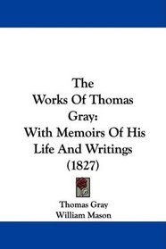 The Works Of Thomas Gray: With Memoirs Of His Life And Writings (1827)