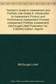 Teacher's Guide to Assessment and Portfolio Use, Grade 8: Introduction to Assessment; Product and Performance Assessment; Process Assessment; Portfolio Assessment (McDougall Littell, Publication No. 2-80939)