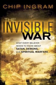 Invisible War, The: What Every Believer Needs to Know about Satan, Demons, and Spiritual Warfare