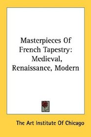Masterpieces Of French Tapestry: Medieval, Renaissance, Modern
