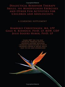 Dialectical Behavior Therapy Skills, 101 Mindfulness Exercises and Other Fun Activities for Children and Adolescents: A Learning Supplement