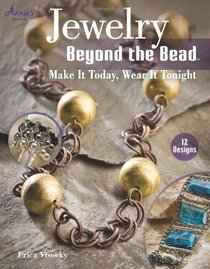 Jewelry Beyond the Bead: Make It Today, Wear It Tonight