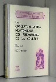 La conceptualisation newtonienne des phenomenes de la couleur (L'Histoire des sciences) (French Edition)