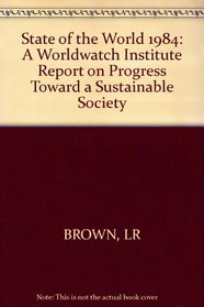 State of the World 1984: A Worldwatch Institute Report on Progress Toward a Sustainable Society