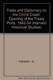 Trade and Diplomacy on the China Coast: The Opening of Treaty Ports, 1842-1854 (Harvard Historical Studies)