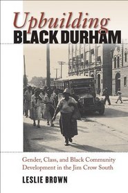 Upbuilding Black Durham: Gender, Class, and Black Community Development in the J