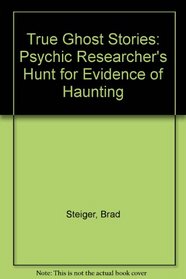 True Ghost Stories: A Psychic Research Hunts for Evidence of Hauntings
