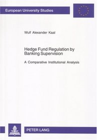 Hedge Fund Regulation by Banking Supervision: A Comparative Institutional Analysis (European University Studies: Economics and Management)