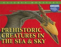 Prehistoric Creatures in the Sea & Sky (Nature's Monsters: Dinosaurs)