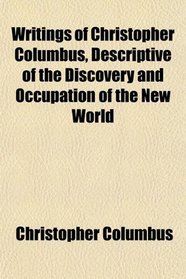 Writings of Christopher Columbus, Descriptive of the Discovery and Occupation of the New World