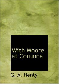 With Moore at Corunna (Large Print Edition)