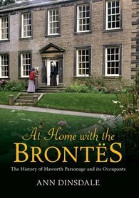 AT HOME WITH THE BRONTES: The History of Haworth Parsonage and its Occupants