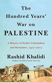 The Hundred Years' War on Palestine: A History of Settler Colonialism and Resistance, 1917?2017