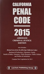 California Penal Code: 2015 Abridged Criminal Justice Edition