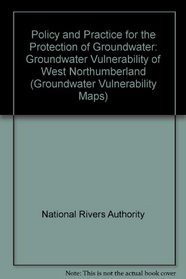Policy and Practice for the Protection of Groundwater: Groundwater Vulnerability of West Northumberland (Groundwater Vulnerability Maps)