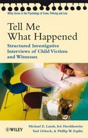 Tell Me What Happened: Structured Investigative Interviews of Child Victims and Witnesses (Wiley Series in Psychology of Crime, Policing and Law)