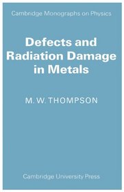 Defects and Radiation Damage in Metals (Cambridge Monographs on Physics)