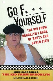Go F*** Yourself: The Kid From Brooklyn's Book Of Rants And Other Stuff