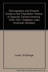 Demography and Empire: A Guide to the Population History of Spanish Central America, 1500-1821 (Dellplain Latin American Studies)