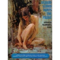 Richard Schmid Paints the Figure; Advanced Techniques in Oil.