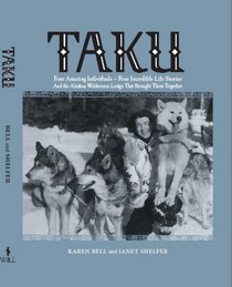 TAKU    Four Amazing Individuals-Four Incredible Life Stories and The Alaskan Wilderness Lodge That Brought Them Together