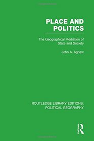 Place and Politics (Routledge Library Editions: Political Geography): The Geographical Mediation of State and Society