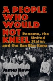 A People Who Would Not Kneel: Panama, the United States and the San Blas Kuna (Smithsonian Series in Ethnographic Inquiry)