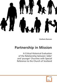 Partnership in Mission: A Critical Historical Evaluation of the Relationship between 'older' and younger' Churches with Special Reference to the Church of Scotland