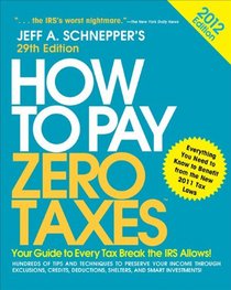 How to Pay Zero Taxes 2012:  Your Guide to Every Tax Break the IRS Allows!