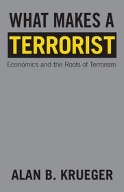 What Makes a Terrorist: Economics and the Roots of Terrorism (New Edition)